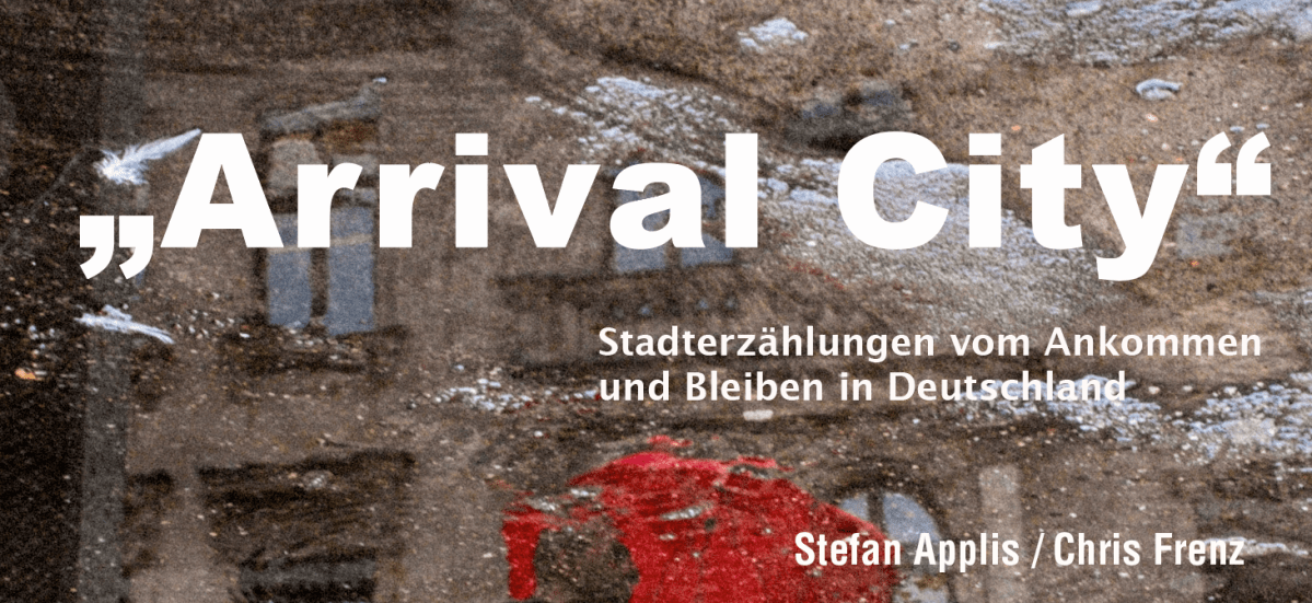 #Neuerscheinung | „Arrival City“ – Geschichten vom Ankommen und Bleiben in&nbsp;Deutschland